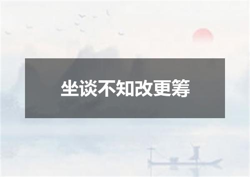 坐谈不知改更筹