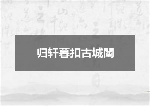 归轩暮扣古城闉