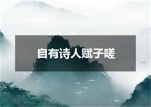 自有诗人赋子嗟