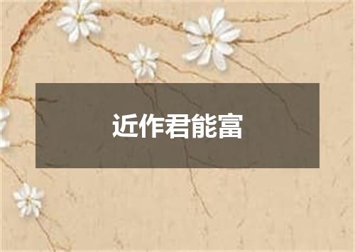 近作君能富