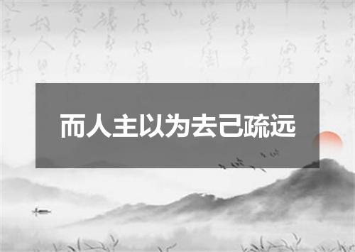 而人主以为去己疏远
