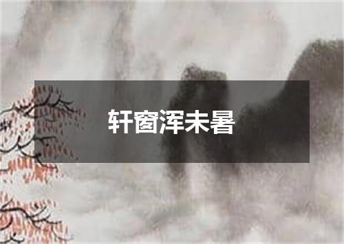 轩窗浑未暑