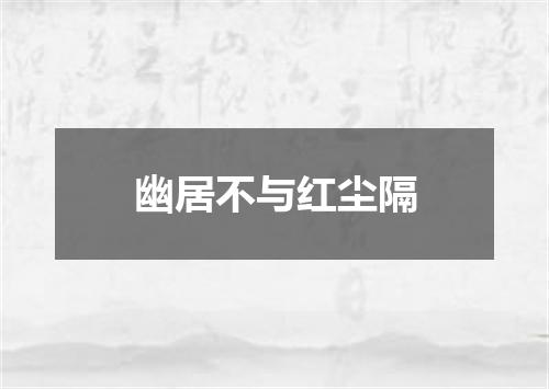 幽居不与红尘隔