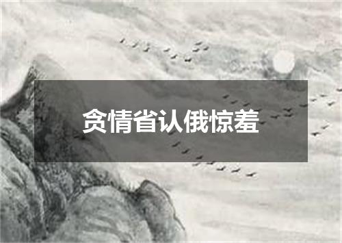 贪情省认俄惊羞