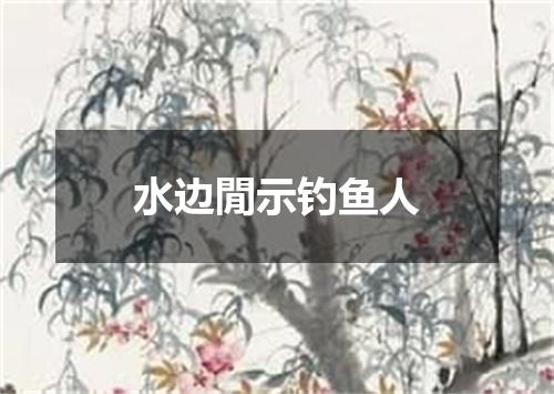 水边閒示钓鱼人