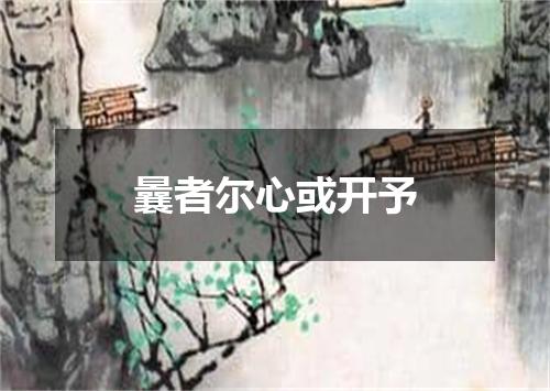 曩者尔心或开予