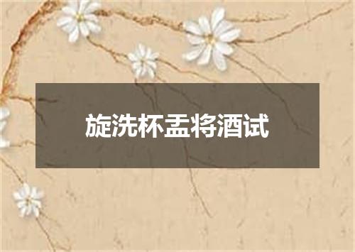旋洗杯盂将酒试