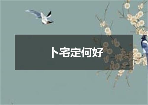 卜宅定何好
