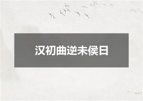 汉初曲逆未侯日
