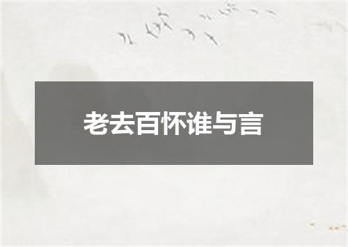 老去百怀谁与言