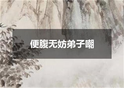 便腹无妨弟子嘲
