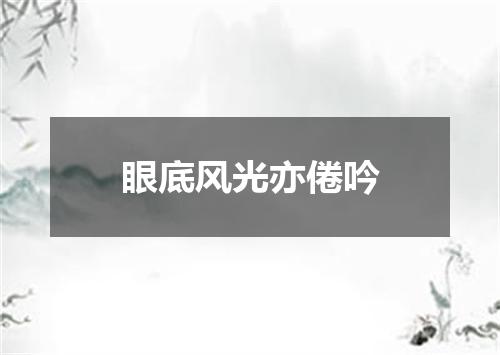 眼底风光亦倦吟