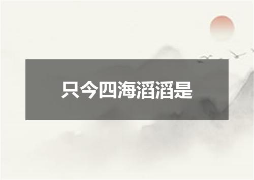 只今四海滔滔是
