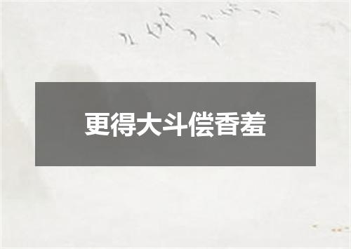 更得大斗偿香羞
