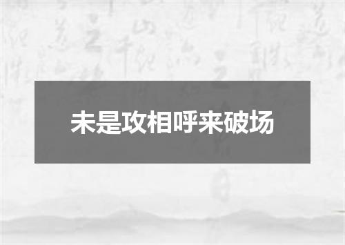 未是攻相呼来破场