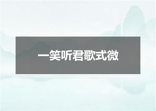 一笑听君歌式微