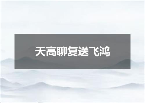 天高聊复送飞鸿