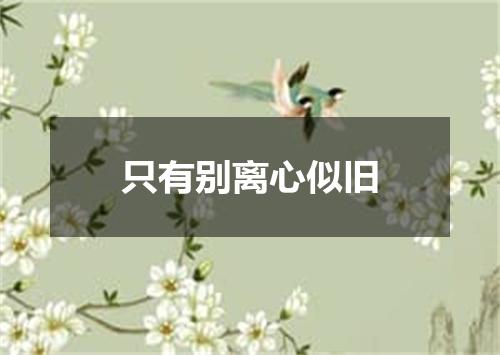 只有别离心似旧