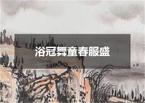 浴冠舞童春服盛
