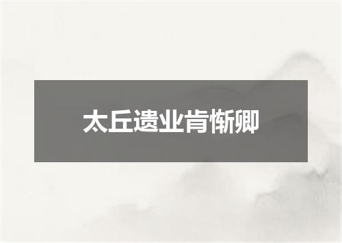 太丘遗业肯惭卿