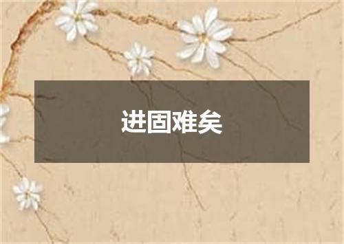 进固难矣