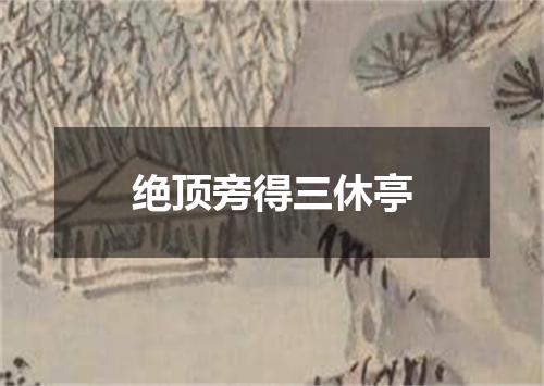 绝顶旁得三休亭