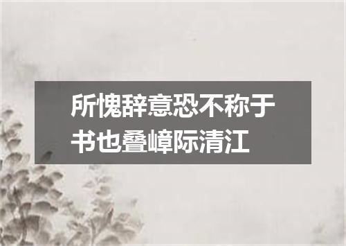 所愧辞意恐不称于书也叠嶂际清江