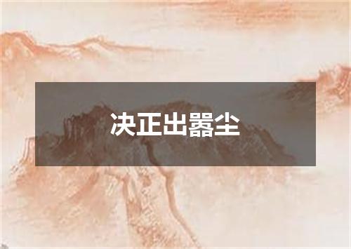 决正出嚣尘