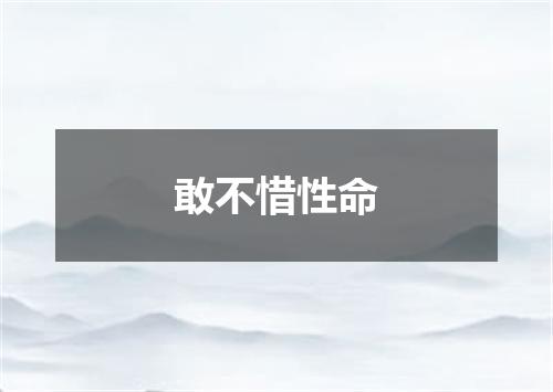 敢不惜性命