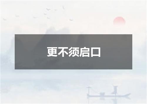 更不须启口