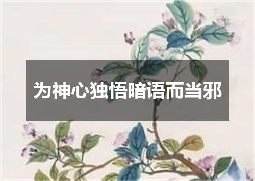 为神心独悟暗语而当邪