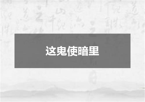 这鬼使暗里