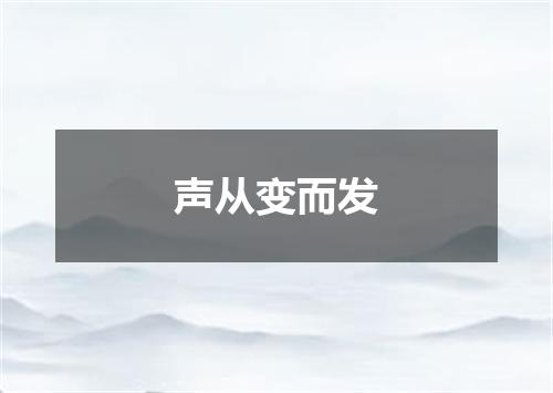 声从变而发