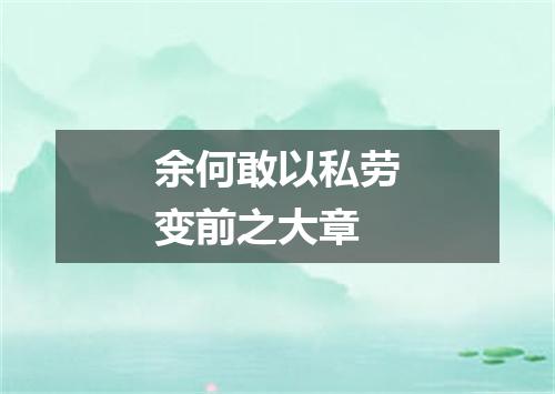 余何敢以私劳变前之大章