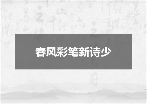 春风彩笔新诗少
