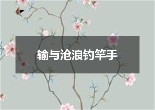输与沧浪钓竿手