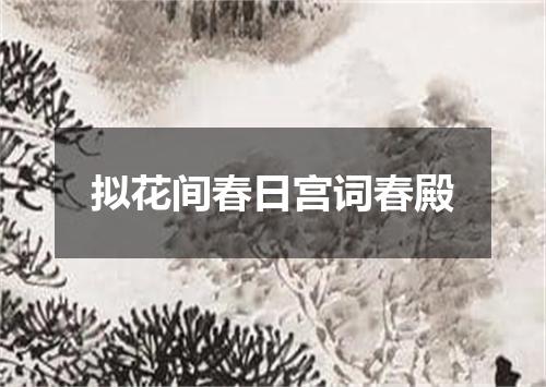 拟花间春日宫词春殿