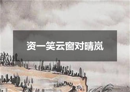 资一笑云窗对晴岚