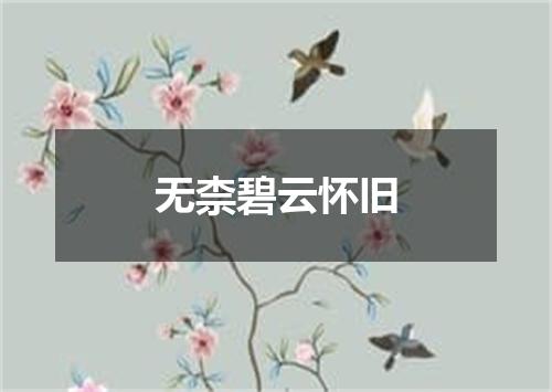 无柰碧云怀旧
