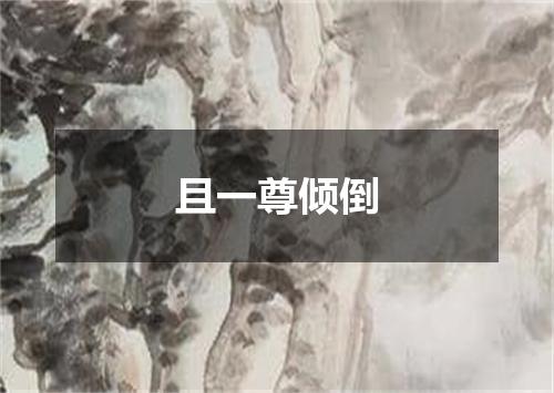 且一尊倾倒
