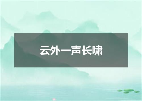 云外一声长啸