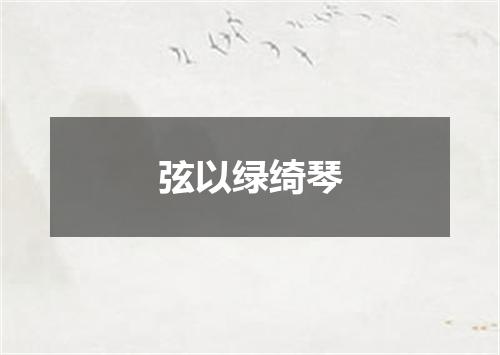 弦以绿绮琴