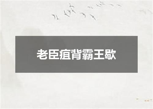 老臣疽背霸王歇