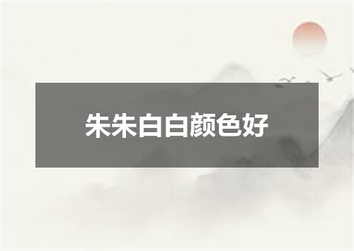 朱朱白白颜色好