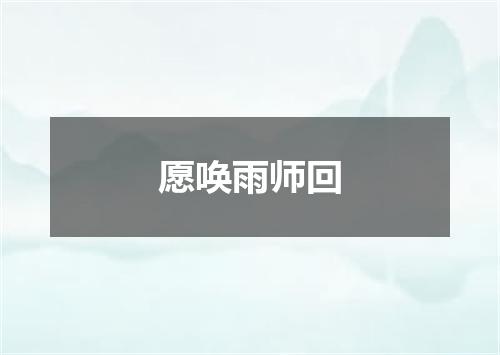 愿唤雨师回