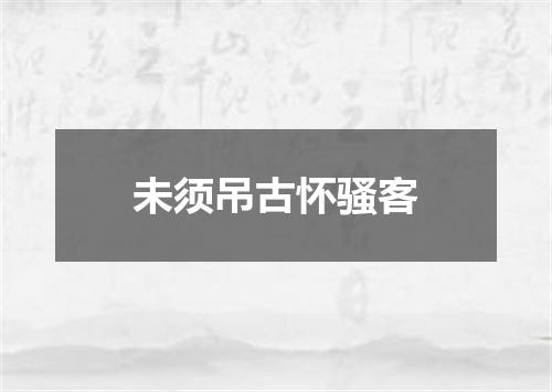 未须吊古怀骚客