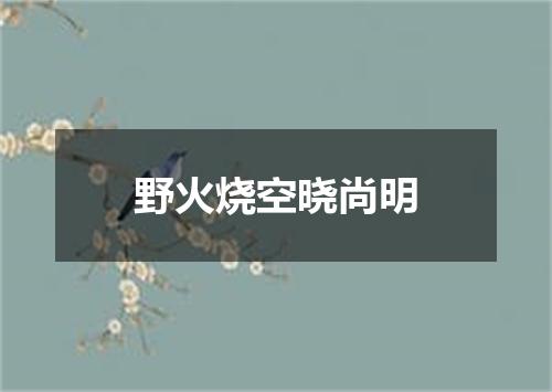 野火烧空晓尚明