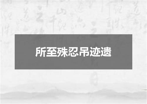所至殊忍吊迹遗