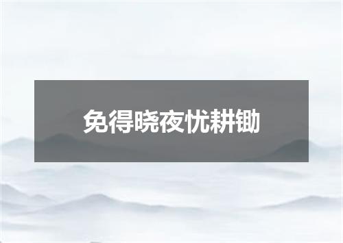 免得晓夜忧耕锄