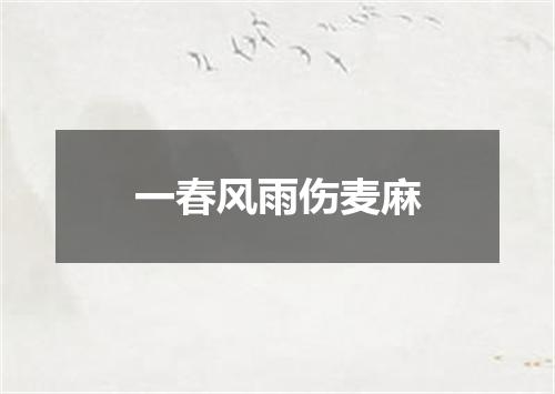 一春风雨伤麦麻